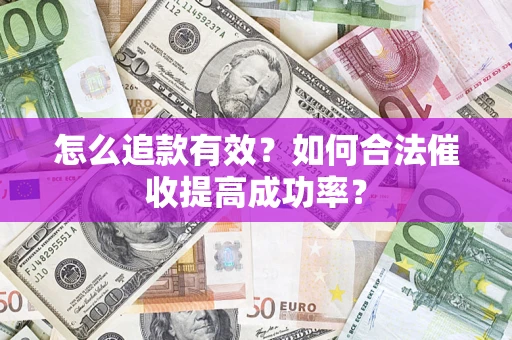 武汉怎么追款有效？如何合法催收提高成功率？