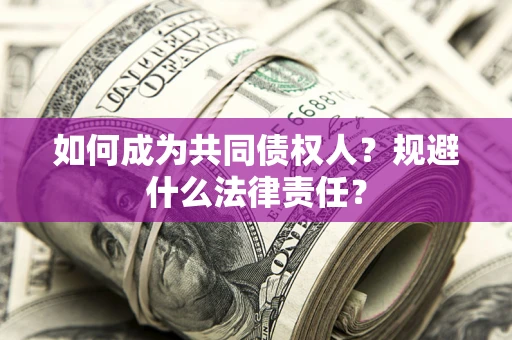 武汉如何成为共同债权人？规避什么法律责任？
