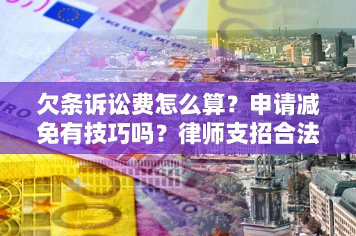 武汉欠条诉讼费怎么算？申请减免有技巧吗？律师支招合法省钱