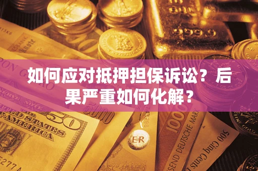 武汉如何应对抵押担保诉讼？后果严重如何化解？