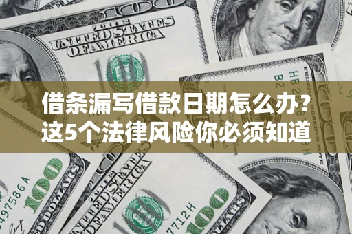 武汉借条漏写借款日期怎么办？这5个法律风险你必须知道
