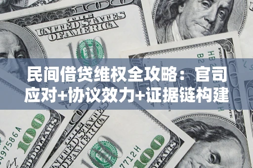 武汉民间借贷维权全攻略：官司应对+协议效力+证据链构建指南