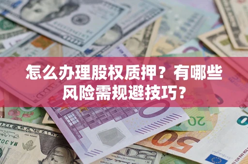 武汉怎么办理股权质押？有哪些风险需规避技巧？