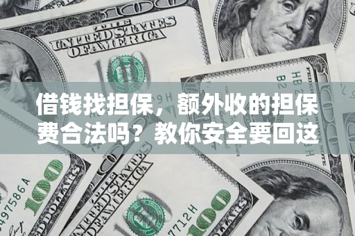 武汉借钱找担保，额外收的担保费合法吗？教你安全要回这笔钱