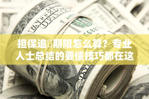 武汉担保追償期限怎么算？专业人士总结的要债技巧都在这里了