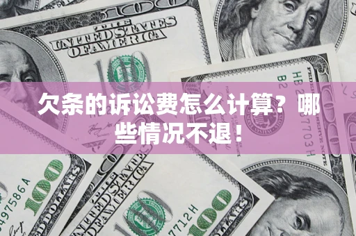 武汉欠条的诉讼费怎么计算?哪些情况不退! 武汉欠条的诉讼费怎么计算?哪些情况不退!
