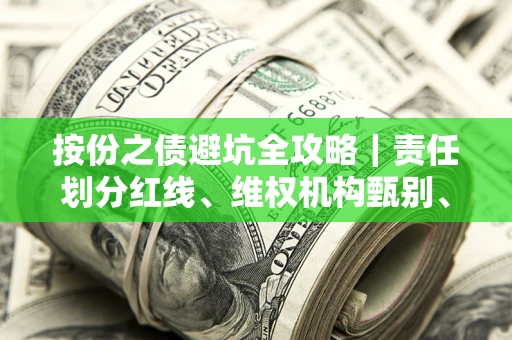 武汉按份之债避坑全攻略｜责任划分红线、维权机构甄别、纠纷处理全流程拆解