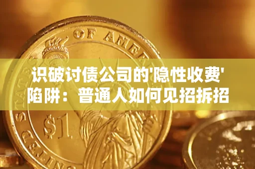 武汉识破讨债公司的'隐性收费'陷阱：普通人如何见招拆招？