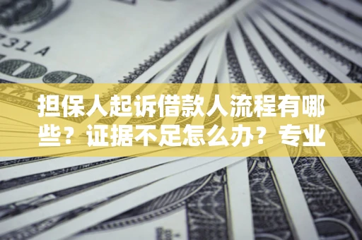 武汉担保人起诉借款人流程有哪些？证据不足怎么办？专业律师解答