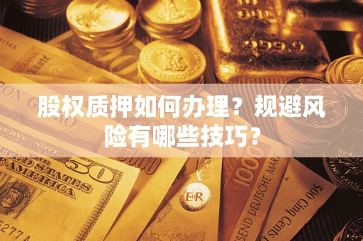 武汉股权质押如何办理？规避风险有哪些技巧？