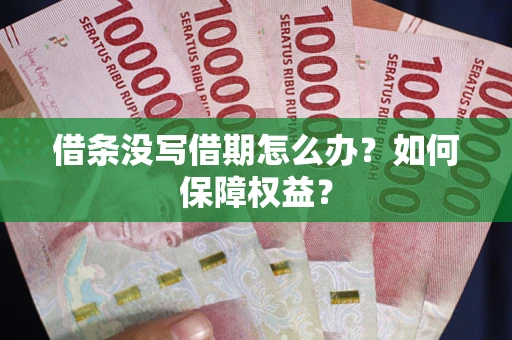 武汉借条没写借期怎么办？如何保障权益？