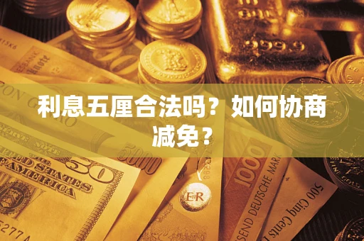 武汉利息五厘合法吗？如何协商减免？