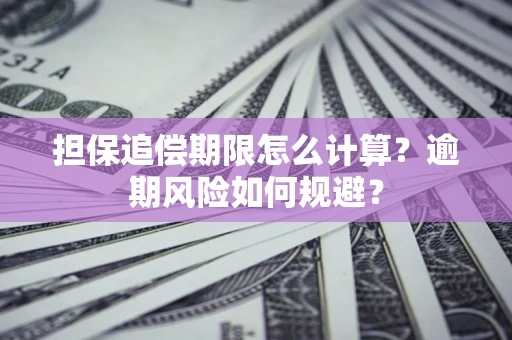 武汉担保追偿期限怎么计算？逾期风险如何规避？