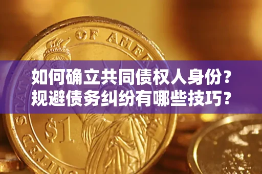 武汉如何确立共同债权人身份？规避债务纠纷有哪些技巧？