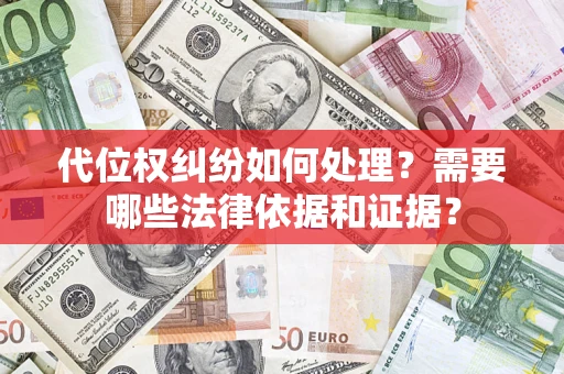 武汉代位权纠纷如何处理？需要哪些法律依据和证据？