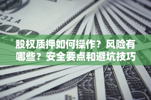 武汉股权质押如何操作？风险有哪些？安全要点和避坑技巧？