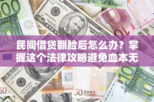 武汉民间借贷翻脸后怎么办？掌握这个法律攻略避免血本无归