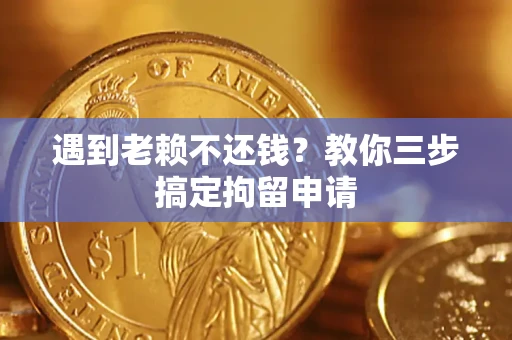 武汉遇到老赖不还钱？教你三步搞定拘留申请