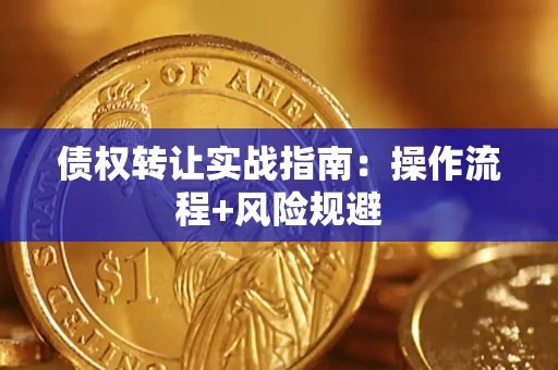 武汉债权转让实战指南：操作流程+风险规避