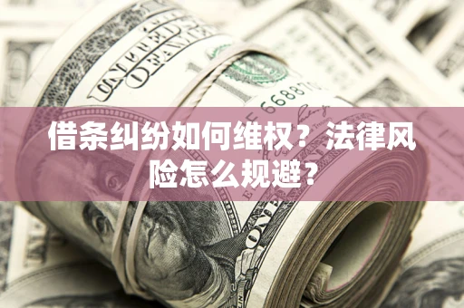 武汉借条纠纷如何维权？法律风险怎么规避？