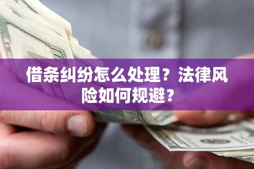 武汉借条纠纷怎么处理？法律风险如何规避？