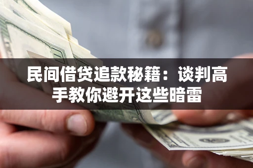 武汉民间借贷追款秘籍：谈判高手教你避开这些暗雷