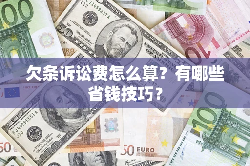 武汉欠条诉讼费怎么算？有哪些省钱技巧？