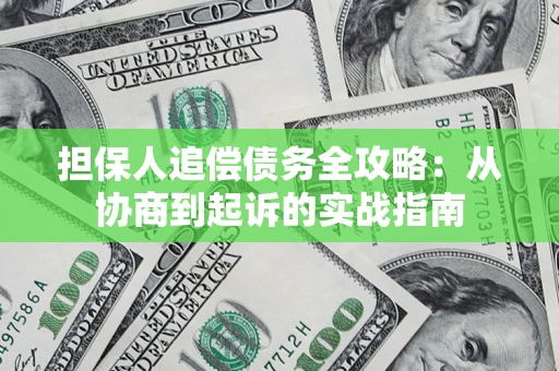 武汉担保人追偿债务全攻略:从协商到起诉的实战指南 武汉担保人追偿债务全攻略:从协商到起诉的实战指南