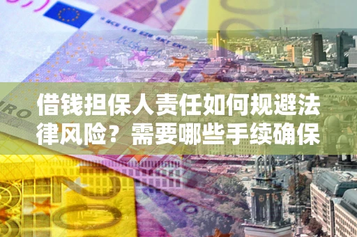 武汉借钱担保人责任如何规避法律风险？需要哪些手续确保安全？