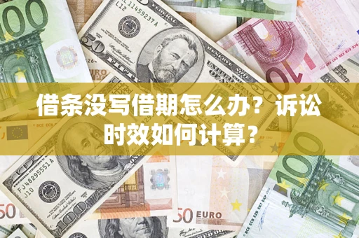 武汉借条没写借期怎么办？诉讼时效如何计算？